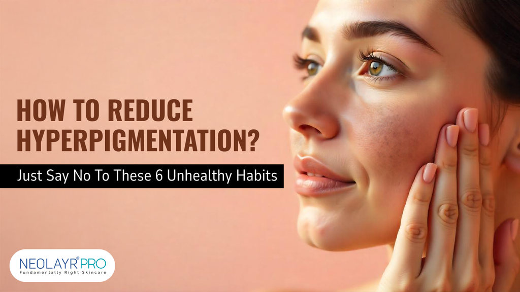 How To Reduce Hyperpigmentation? - Just Say No To These 6 Unhealthy Habits